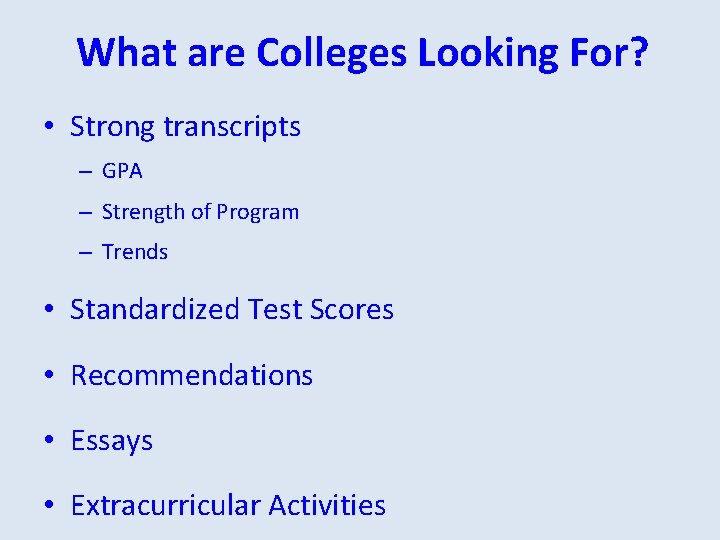 What are Colleges Looking For? • Strong transcripts – GPA – Strength of Program