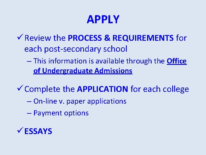 APPLY ü Review the PROCESS & REQUIREMENTS for each post-secondary school – This information