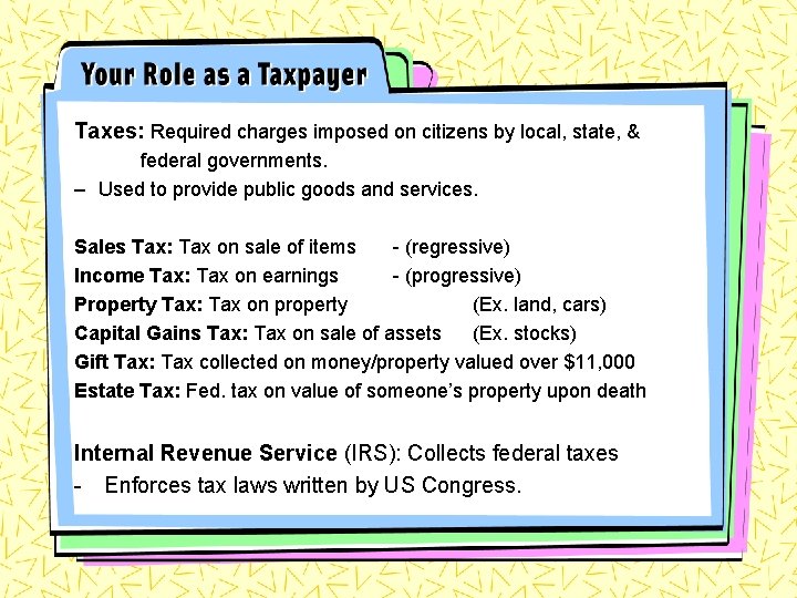 Taxes: Required charges imposed on citizens by local, state, & federal governments. – Used