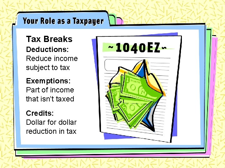 Tax Breaks Deductions: Reduce income subject to tax Exemptions: Part of income that isn’t