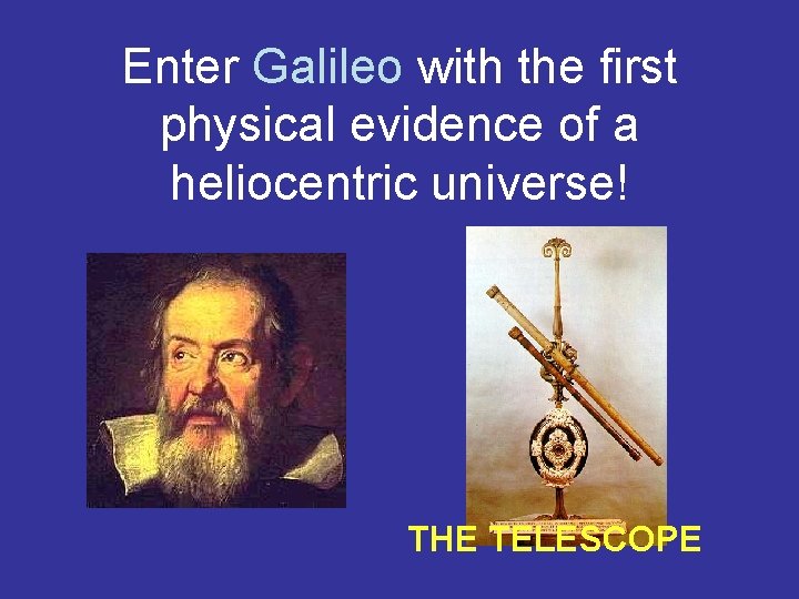 Enter Galileo with the first physical evidence of a heliocentric universe! THE TELESCOPE 