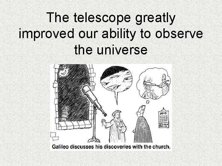 The telescope greatly improved our ability to observe the universe 