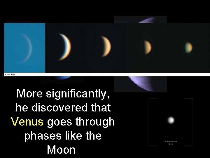 More significantly, he discovered that Venus goes through phases like the Moon. 