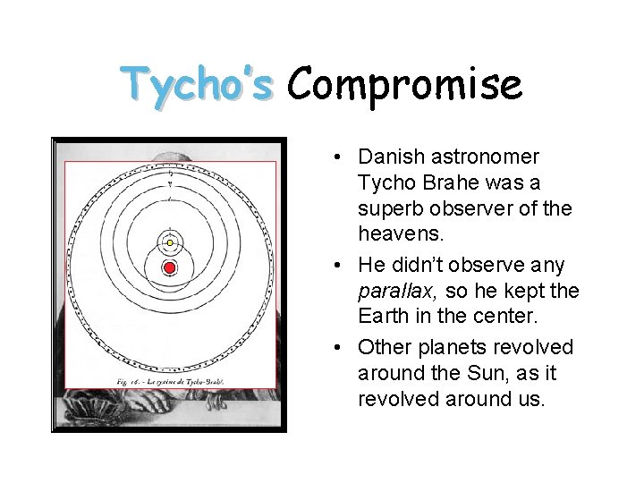 Tycho’s Compromise • Danish astronomer Tycho Brahe was a superb observer of the heavens.