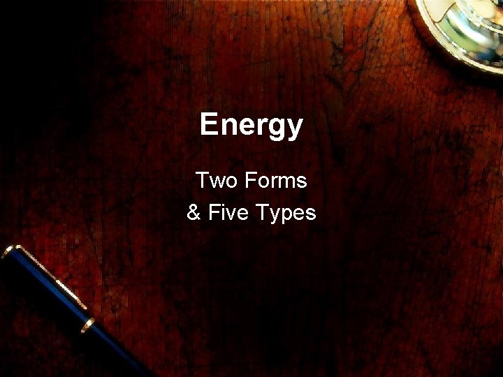 Energy Two Forms & Five Types 