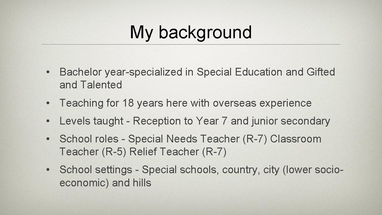 My background • Bachelor year-specialized in Special Education and Gifted and Talented • Teaching