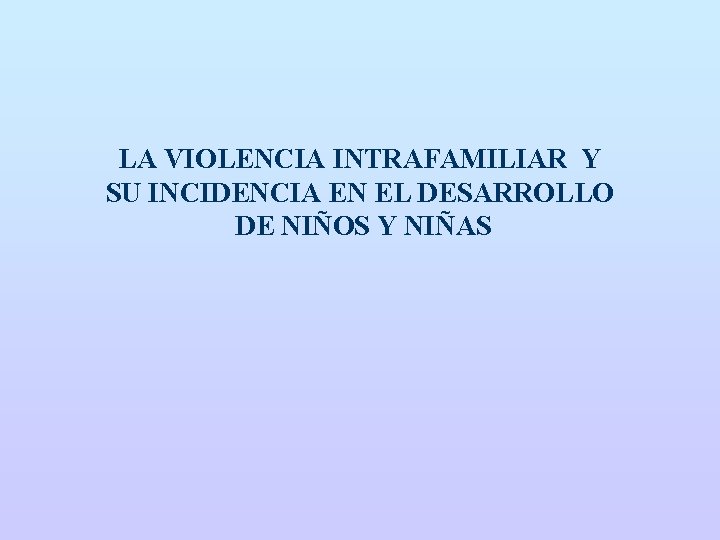 LA VIOLENCIA INTRAFAMILIAR Y SU INCIDENCIA EN EL DESARROLLO DE NIÑOS Y NIÑAS 