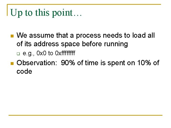 Up to this point… n We assume that a process needs to load all