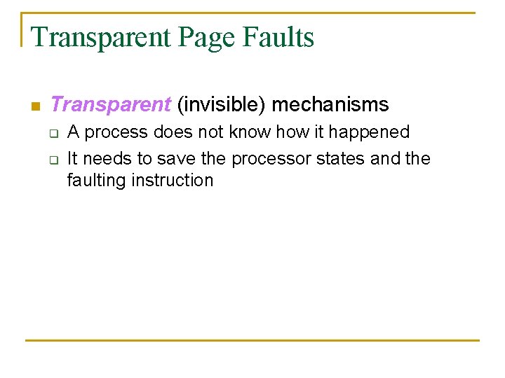 Transparent Page Faults n Transparent (invisible) mechanisms q q A process does not know
