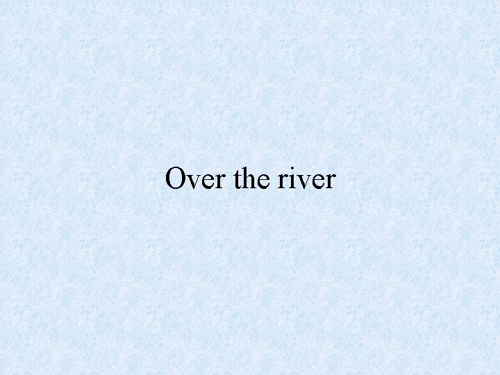 Over the river 