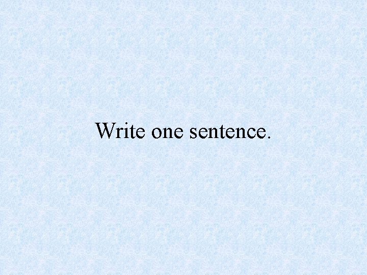 Write one sentence. 