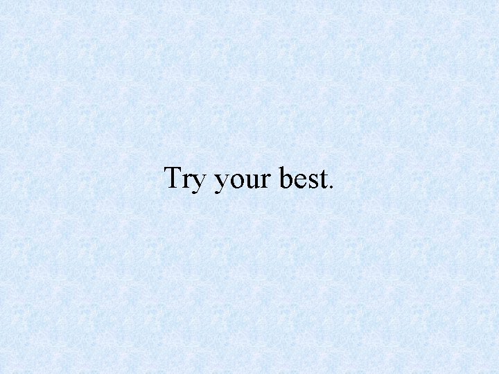 Try your best. 