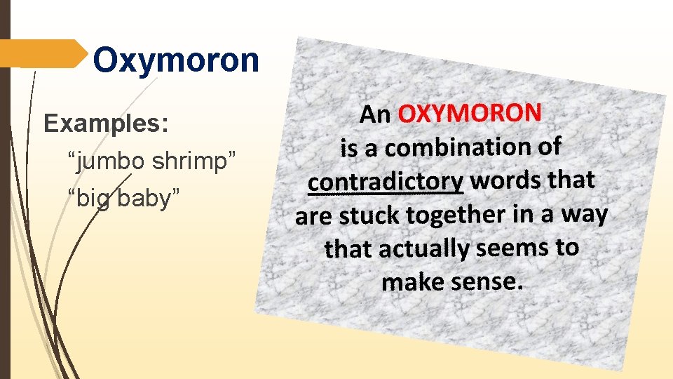 Oxymoron Examples: “jumbo shrimp” “big baby” 