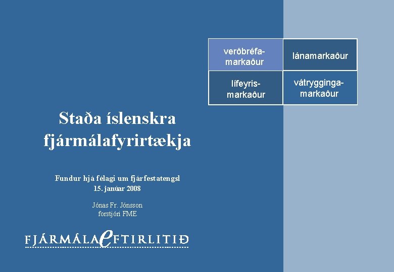 Staða íslenskra fjármálafyrirtækja Fundur hjá félagi um fjárfestatengsl 15. janúar 2008 Jónas Fr. Jónsson