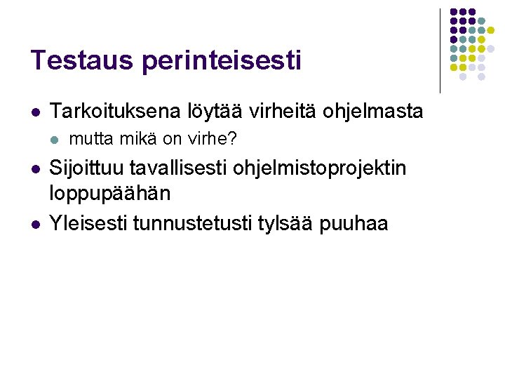 Testaus perinteisesti l Tarkoituksena löytää virheitä ohjelmasta l l l mutta mikä on virhe?