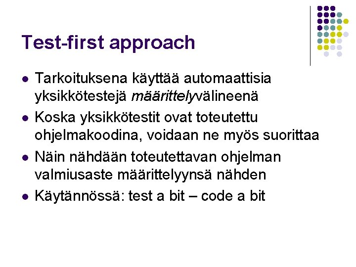 Test-first approach l l Tarkoituksena käyttää automaattisia yksikkötestejä määrittelyvälineenä Koska yksikkötestit ovat toteutettu ohjelmakoodina,