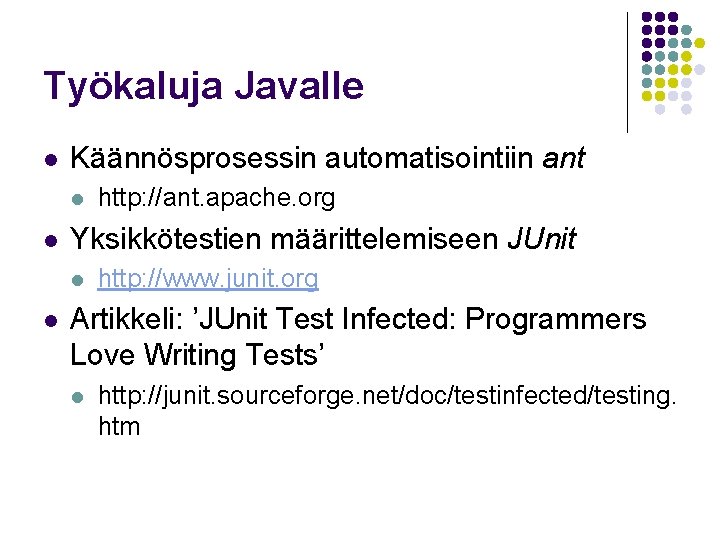 Työkaluja Javalle l Käännösprosessin automatisointiin ant l l Yksikkötestien määrittelemiseen JUnit l l http: