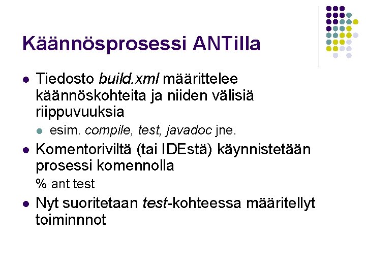 Käännösprosessi ANTilla l Tiedosto build. xml määrittelee käännöskohteita ja niiden välisiä riippuvuuksia l l