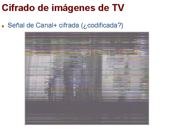 Cifrado de imágenes de TV n Señal de Canal+ cifrada (¿codificada? ) 