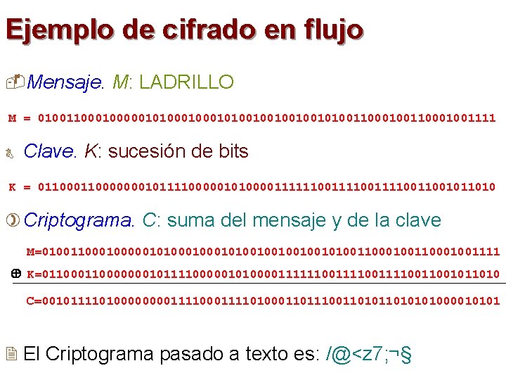 Ejemplo de cifrado en flujo -Mensaje. M: LADRILLO M = 010011000001010001010010010100110001001111 B Clave. K: