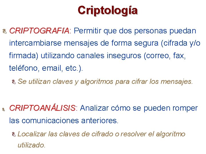 Criptología B CRIPTOGRAFíA: CRIPTOGRAFíA Permitir que dos personas puedan intercambiarse mensajes de forma segura