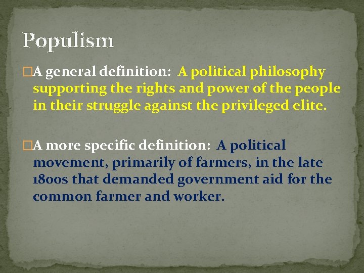 Populism �A general definition: A political philosophy supporting the rights and power of the