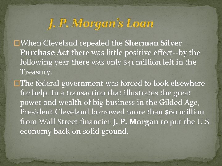 J. P. Morgan’s Loan �When Cleveland repealed the Sherman Silver Purchase Act there was