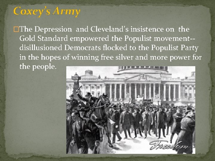 Coxey’s Army �The Depression and Cleveland’s insistence on the Gold Standard empowered the Populist