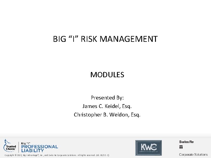 BIG “I” RISK MANAGEMENT MODULES Presented By: James C. Keidel, Esq. Christopher B. Weldon,