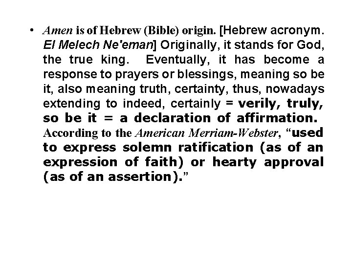  • Amen is of Hebrew (Bible) origin. [Hebrew acronym. El Melech Ne'eman] Originally,