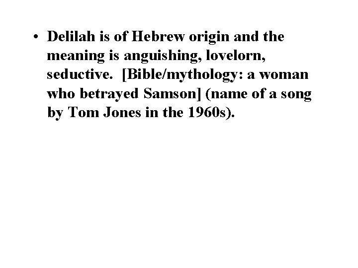  • Delilah is of Hebrew origin and the meaning is anguishing, lovelorn, seductive.