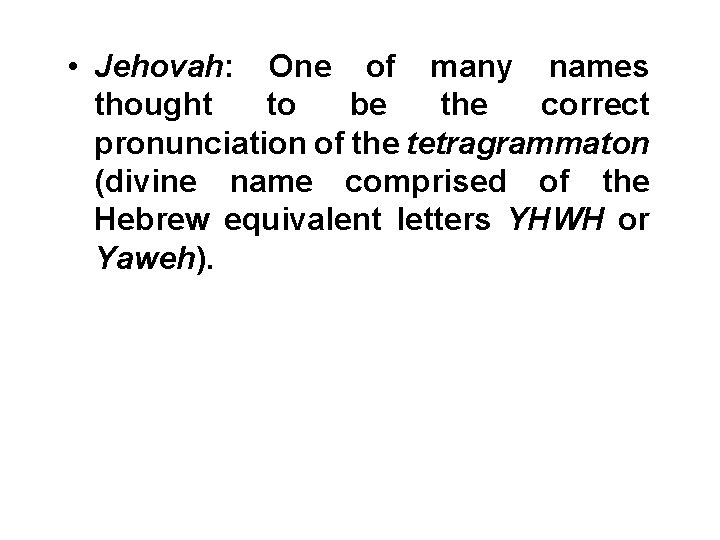  • Jehovah: One of many names thought to be the correct pronunciation of