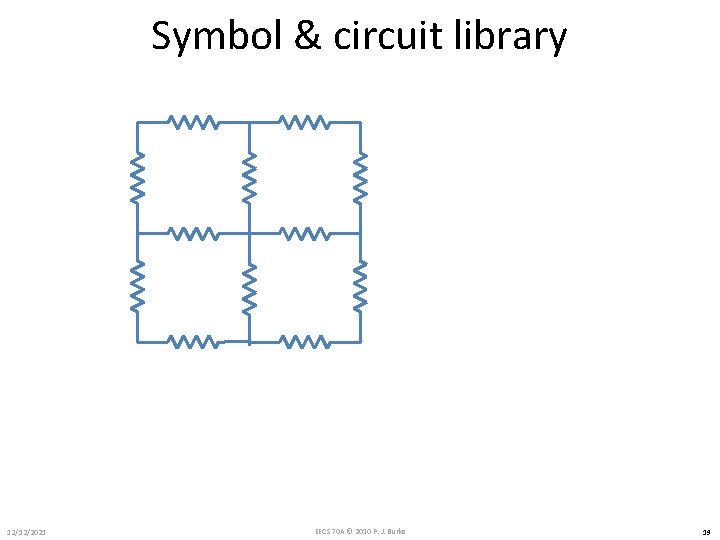 Symbol & circuit library 12/12/2021 EECS 70 A © 2010 P. J. Burke 19