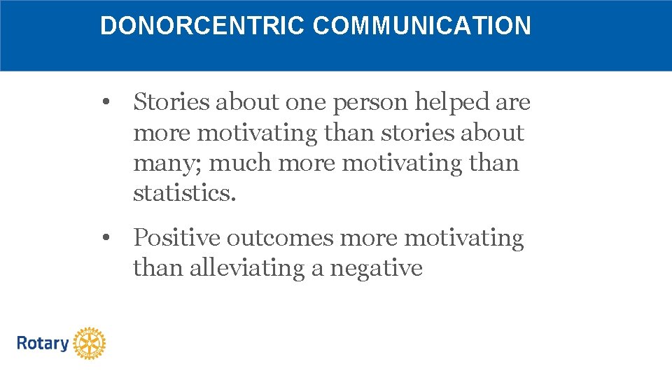 DONORCENTRIC COMMUNICATION • Stories about one person helped are motivating than stories about many;