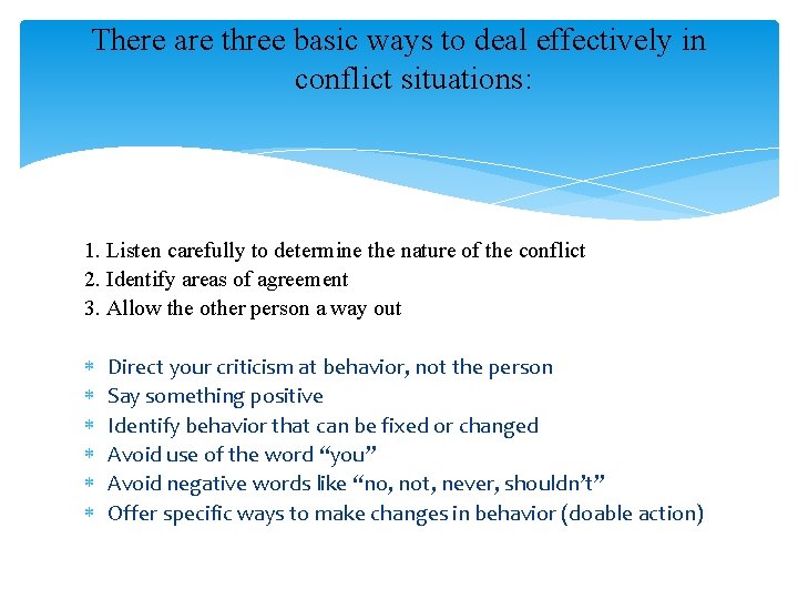 There are three basic ways to deal effectively in conflict situations: 1. Listen carefully