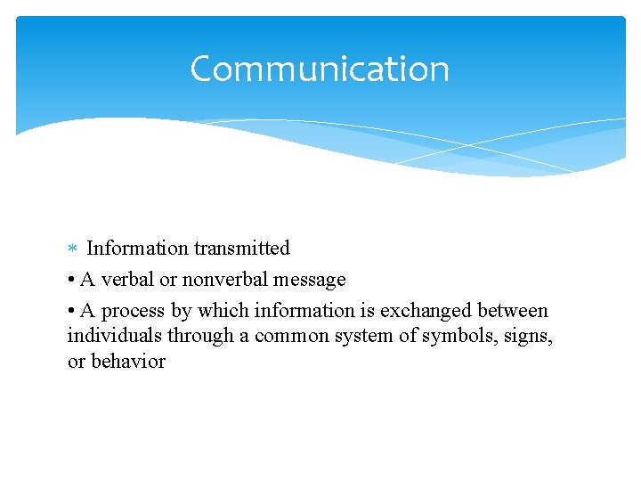 Communication Information transmitted • A verbal or nonverbal message • A process by which