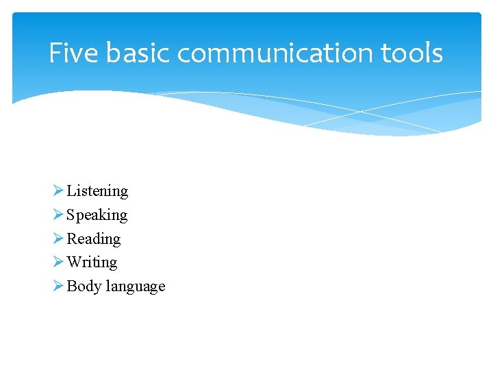 Five basic communication tools Ø Listening Ø Speaking Ø Reading Ø Writing Ø Body