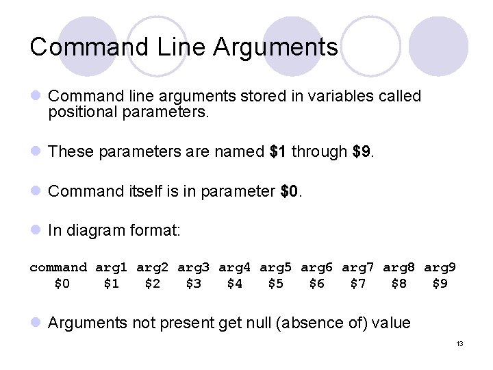 Command Line Arguments l Command line arguments stored in variables called positional parameters. l Command Line Arguments l Command line arguments stored in variables called positional parameters. l