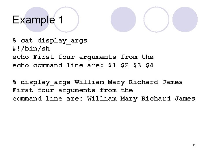 Example 1 % cat display_args #!/bin/sh echo First four arguments from the echo command Example 1 % cat display_args #!/bin/sh echo First four arguments from the echo command