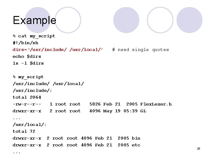 Example % cat my_script #!/bin/sh dirs=‘/usr/include/ /usr/local/’ echo $dirs ls -l $dirs # need Example % cat my_script #!/bin/sh dirs=‘/usr/include/ /usr/local/’ echo $dirs ls -l $dirs # need