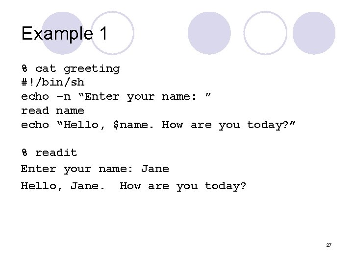 Example 1 % cat greeting #!/bin/sh echo –n “Enter your name: ” read name Example 1 % cat greeting #!/bin/sh echo –n “Enter your name: ” read name