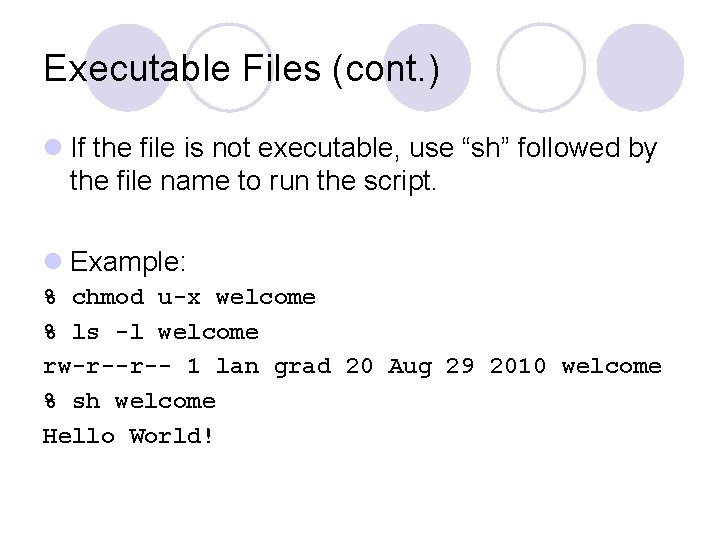 Executable Files (cont. ) l If the file is not executable, use “sh” followed Executable Files (cont. ) l If the file is not executable, use “sh” followed