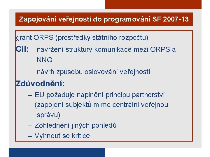 Zapojování veřejnosti do programování SF 2007 -13 grant ORPS (prostředky státního rozpočtu) Cíl: navržení