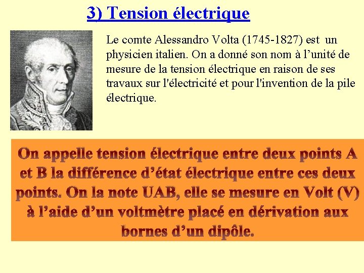 3) Tension électrique Le comte Alessandro Volta (1745 -1827) est un physicien italien. On