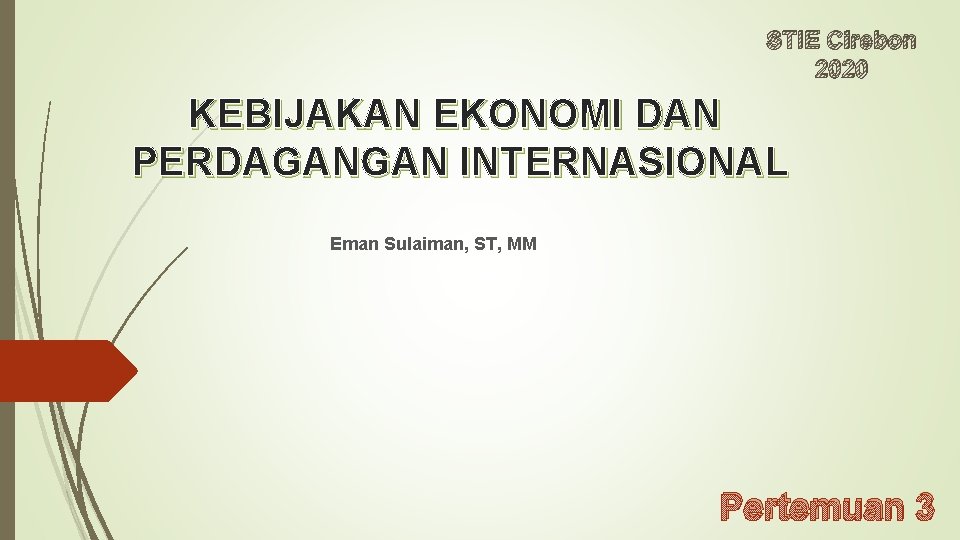 STIE Cirebon 2020 KEBIJAKAN EKONOMI DAN PERDAGANGAN INTERNASIONAL Eman Sulaiman, ST, MM Pertemuan 3