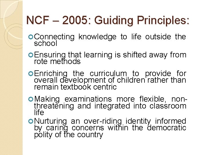 NCF – 2005: Guiding Principles: Connecting knowledge to life outside the school Ensuring that