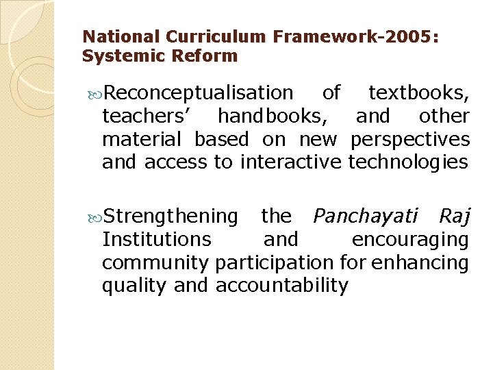 National Curriculum Framework-2005: Systemic Reform Reconceptualisation of textbooks, teachers’ handbooks, and other material based
