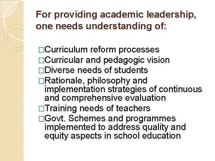For providing academic leadership, one needs understanding of: �Curriculum reform processes �Curricular and pedagogic