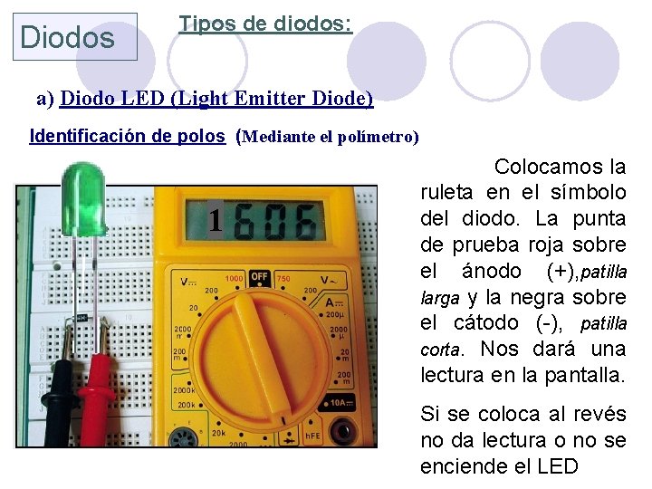 Diodos Tipos de diodos: a) Diodo LED (Light Emitter Diode) Identificación de polos (Mediante