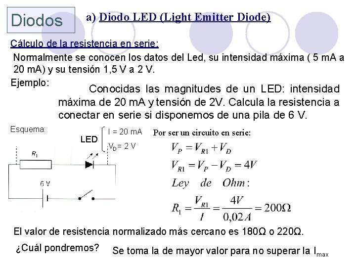 Diodos a) Diodo LED (Light Emitter Diode) Cálculo de la resistencia en serie: Normalmente